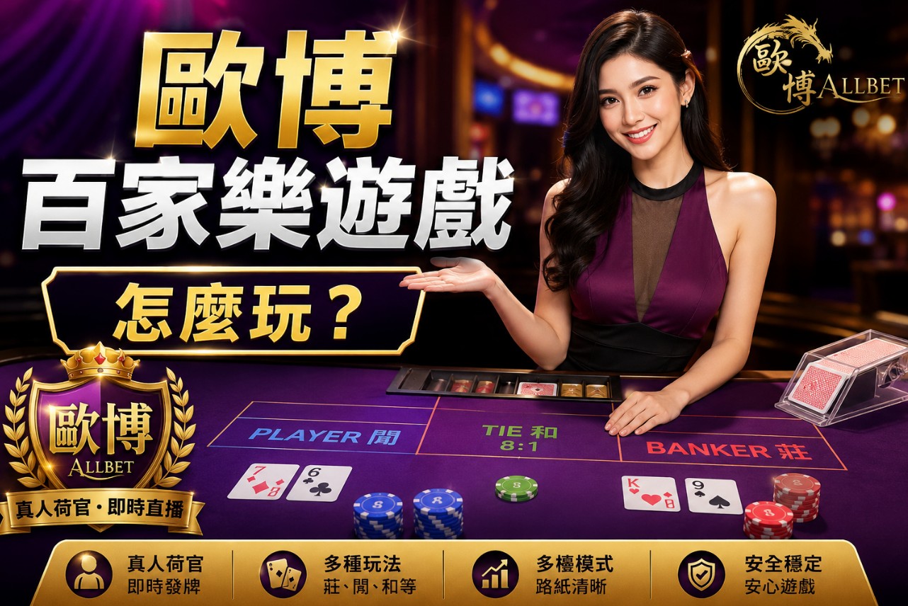歐博百家樂遊戲怎麼玩？真人遊戲、補牌規則與桌台特色完整解析